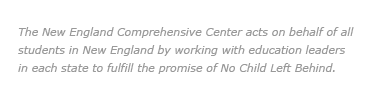 The New England Comprehensive Center acts on behalf of all students in New England by working with education leaders in each state to fulfill the promise of No Child Left Behind.